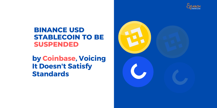 Binance USD Stablecoin to be Suspended by Coinbase, Voicing It Doesn't Satisfy Standards (1)